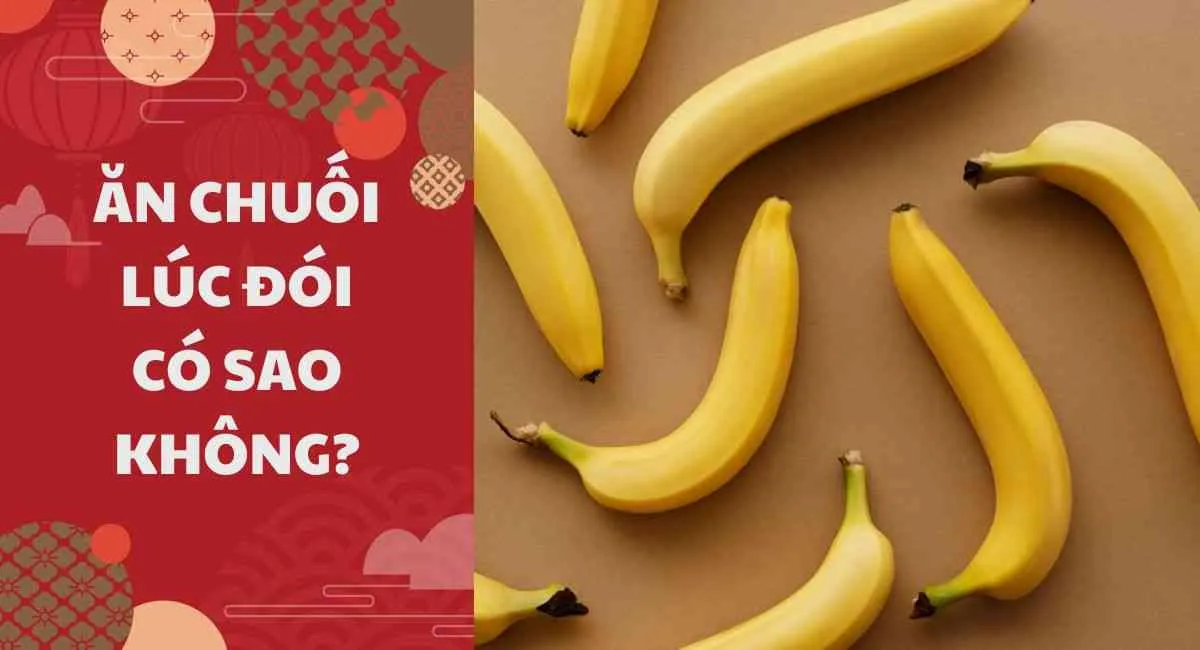 Ăn chuối lúc đói có sao không? Cẩn thận nếu không muốn tử thần ghé thăm