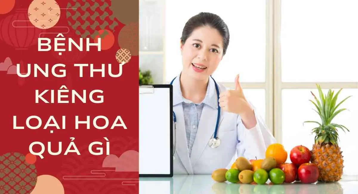 Bệnh ung thư kiêng loại hoa quả gì? Cần biết để tránh nguy hiểm