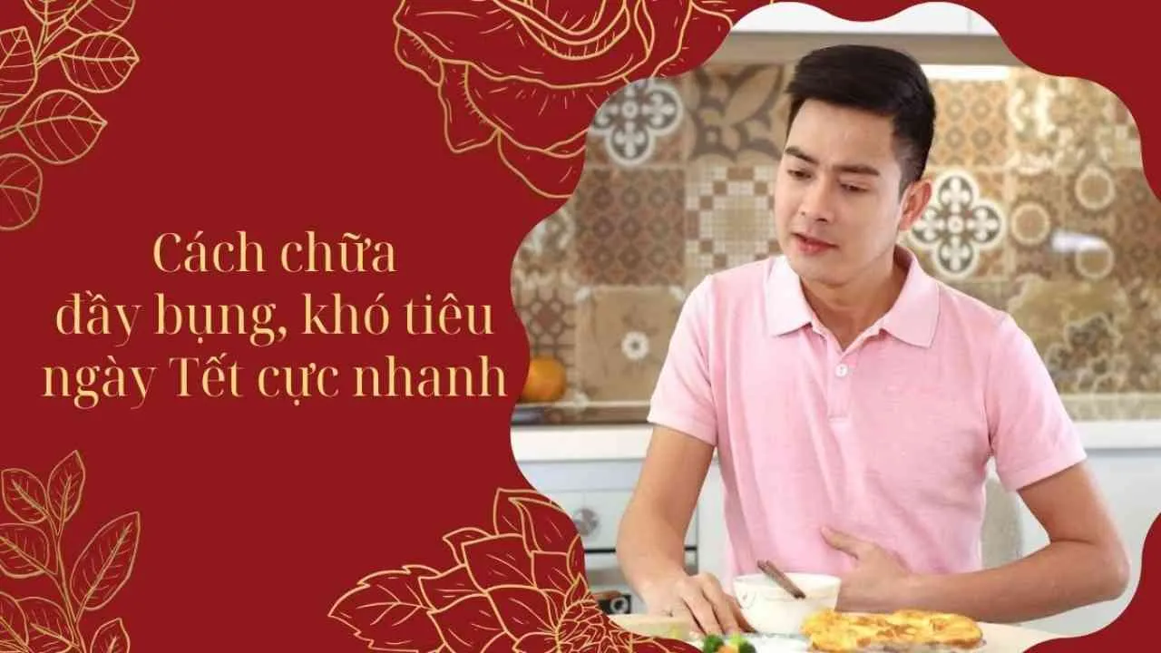 Cách chữa đầy bụng khó tiêu ngày Tết cực nhanh, cực dễ dàng