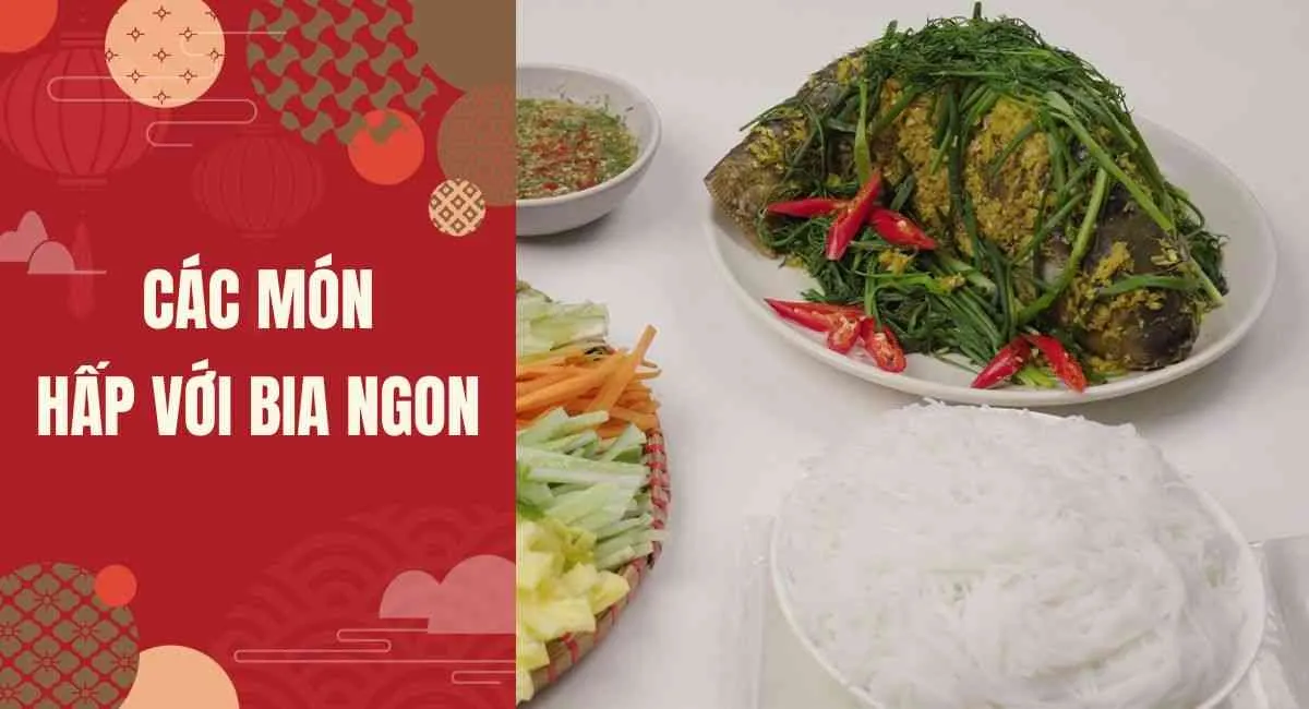 Cách làm các món hấp với bia ngon hao cơm, ăn đến đâu mê mẩn đến đó