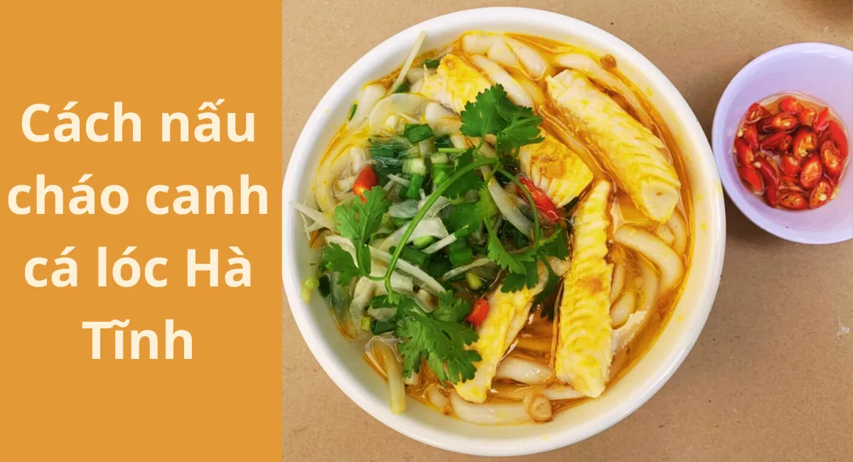 Cách nấu cháo canh cá lóc Hà Tĩnh tại nhà chuẩn vị miền Trung