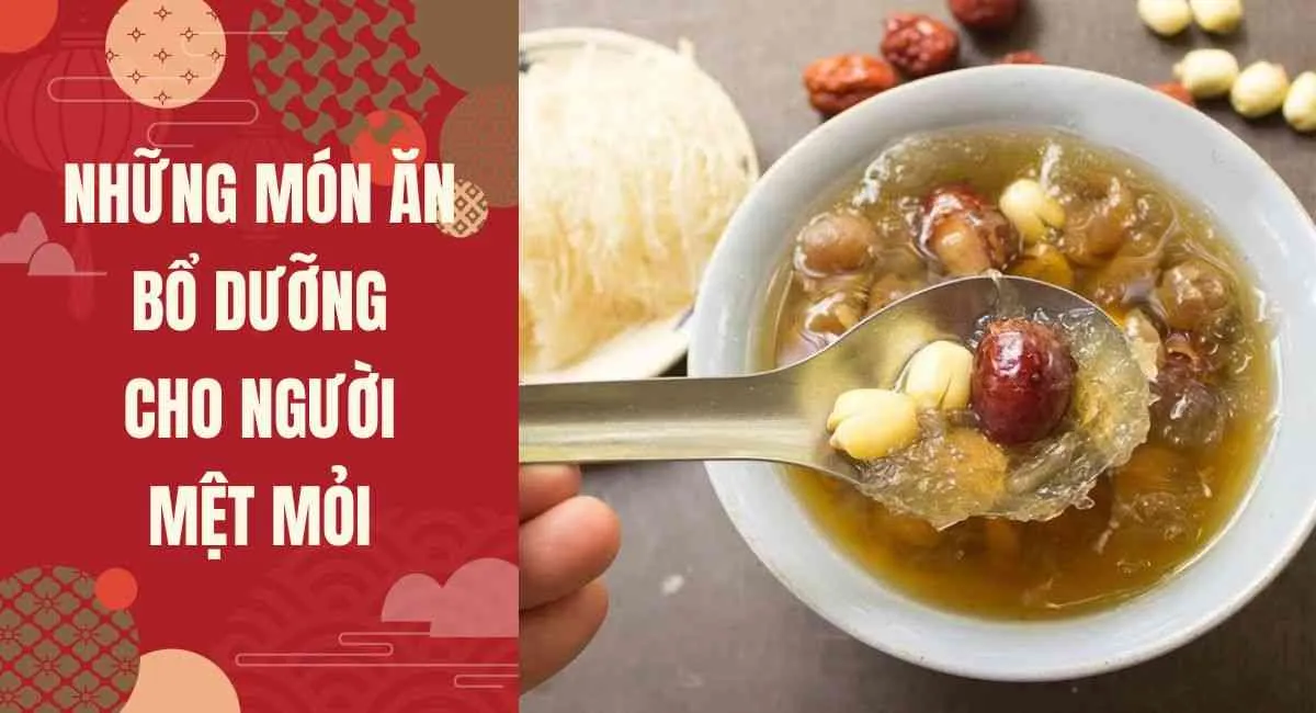 Những món ăn bổ dưỡng cho người mệt mỏi giúp tăng cường sức khỏe, tràn trề sinh lực