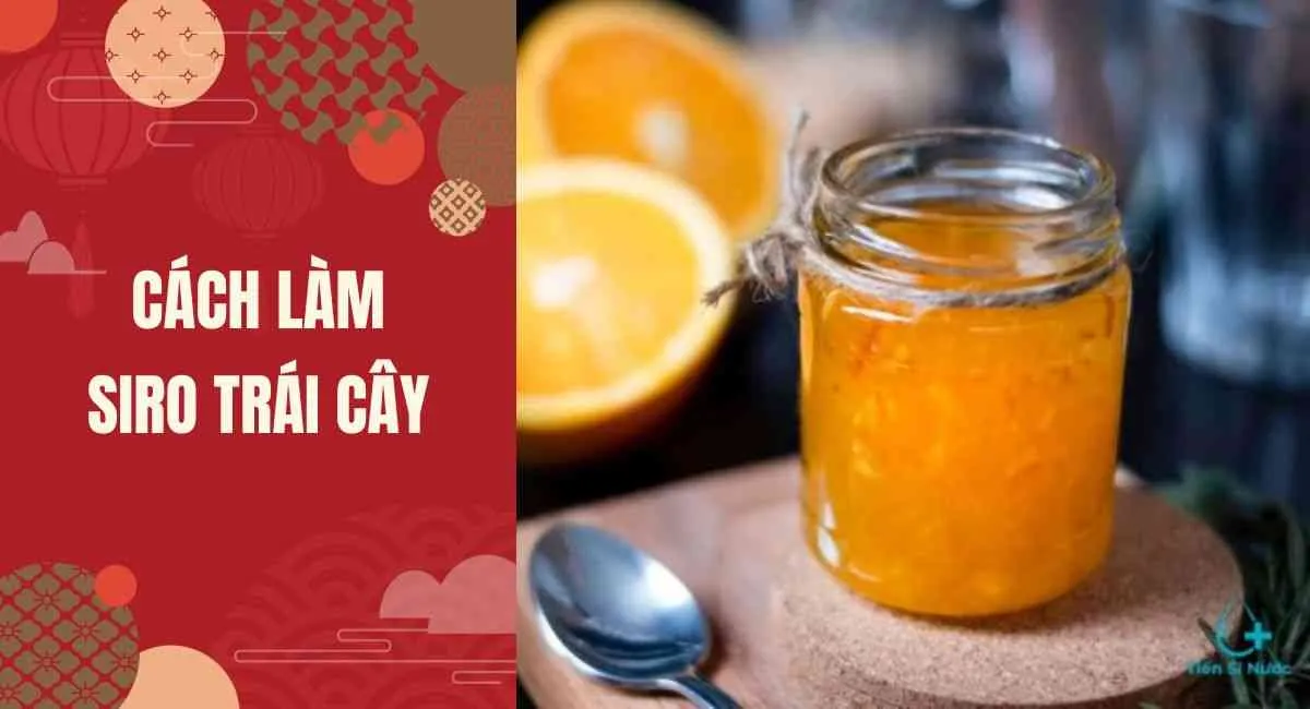 Tổng hợp 10 cách làm siro trái cây dễ làm, ngon miễn bàn, ăn một lần là mê ngay